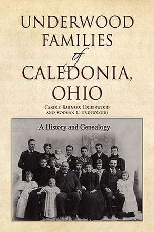 Underwood Families of Caledonia, Ohio de Carole Bahnsen and Underwood Underwood