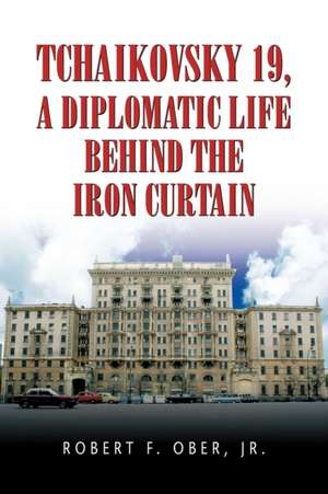 Tchaikovsky 19, a Diplomatic Life Behind the Iron Curtain de Robert F. Jr. Ober