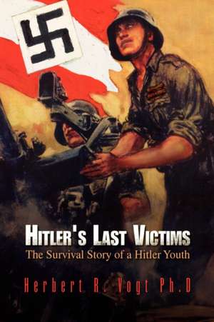 Herbert R. Vogt, R: Hitler's Last Victims