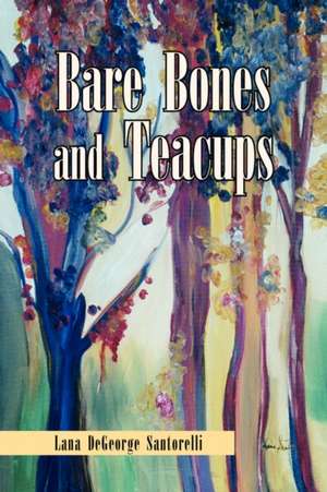 Bare Bones and Teacups de Lana DeGeorge Santorelli