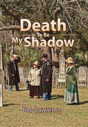 Death to Be My Shadow de Bob Lawrence