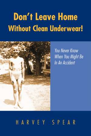 Don't Leave Home Without Clean Underwear! de Harvey Spear