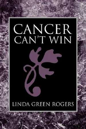 Cancer Can't Win de Linda Green Rogers