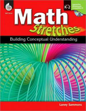 Math Stretches, Levels K-2: Building Conceptual Understanding [With CDROM] de Laney Sammons