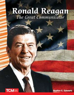 Ronald Reagan: The Great Communicator de Heather Schwartz