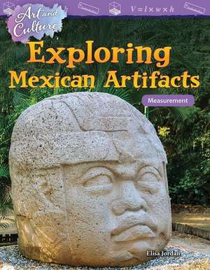 Art and Culture: Exploring Mexican Artifacts de Elisa Jordan