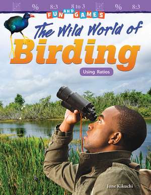 Fun and Games: The Wild World of Birding: Using Ratios de June Kikuchi