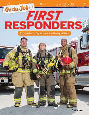 On the Job: First Responders: Expressions, Equations, and Inequalities de Vickie An