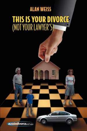 This Is Your Divorce (Not Your Lawyer's) de Alan Weiss