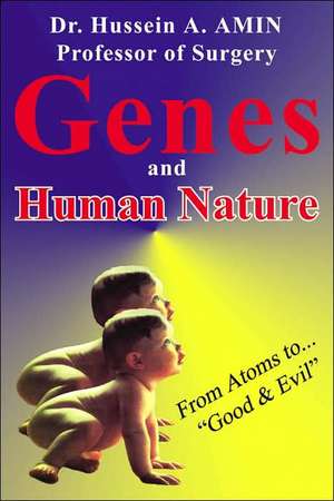 Genes and Human Nature . from Atoms to Good & Evil de Hussein A. Amin