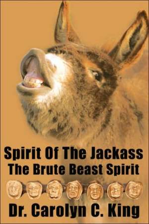 Spirit Of The Jackass: The Brute Beast Spirit de Carolyn C. King