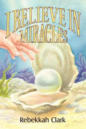 I Believe in Miracles de Rebekkah Clark