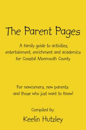 The Parent Pages: A Family Guide to activities, entertainment, enrichment and academics for Coastal Monmouth County de Keelin Hutzley