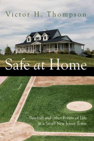 Safe at Home: Baseball and other Forms of Life in a Small New Jersey Town de Victor H. Thompson