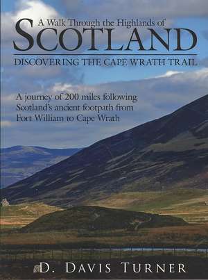 A Walk Through the Highlands of Scotland: Discovering the Cape Wrath Trail. a Journey of 200 Miles Following Scotlands Ancient Footpath from Fort Wi de D. Davis Turner