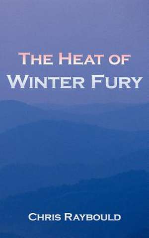 The Heat of Winter Fury de Chris Raybould