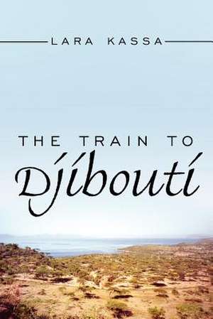 The Train to Djibouti de Lara Kassa