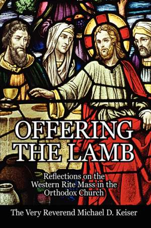 Offering the Lamb: Reflections on the Western Rite Mass in the Orthodox Church de Michael D. Keiser