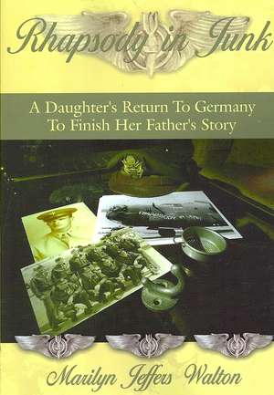 Rhapsody in Junk: A Daughter's Return to Germany to Finish Her Father's Story de Marilyn Jeffers Walton