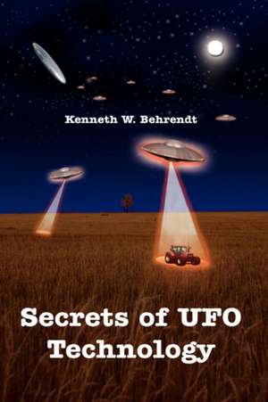 Secrets of UFO Technology de Kenneth W Behrendt