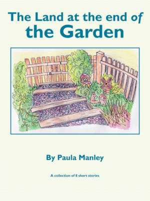 The Land at the End of the Garden de Paula Manley