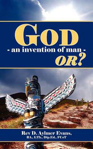 God - An Invention of Man - Or? de Rev D. Aylmer Evans