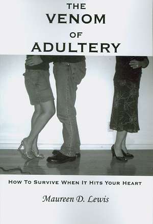 The Venom Of Adultery: How To Survive When It Hits Your Heart de Maureen D. Lewis