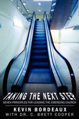 Taking The Next Step: Seven Principles For Leading The Emerging Church de Kevin Bordeaux