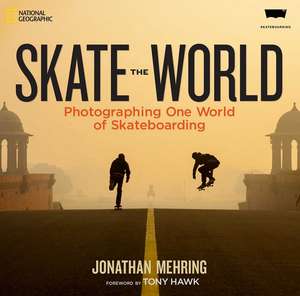 Skate the World: Photographing One World of Skateboarding de Jonathan Mehring