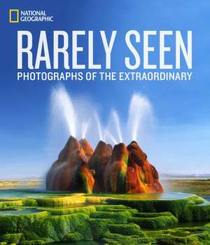 National Geographic Rarely Seen: Photographs of the Extraordinary de National Geographic