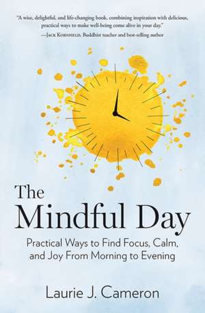 The Mindful Day: Practical Ways to Find Focus, Build Energy, and Create Joy 24/7 de Laurie Cameron