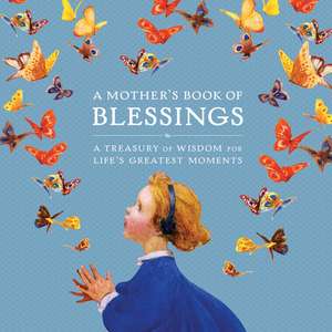 A Mother's Book of Blessings: A Treasury of Wisdom for Life's Greatest Moments de Lena Tabori