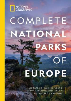 National Geographic Complete National Parks of Europe: 460 Parks, Including Flora and Fauna, Historic Sites, Scenic Hiking Trails, and More de Justin Kavanagh