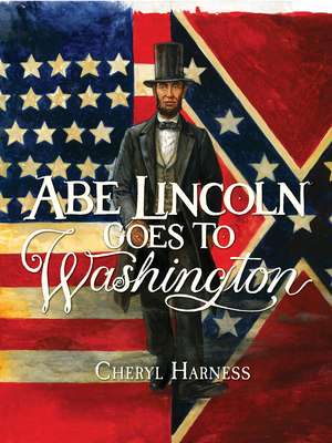 Abe Lincoln Goes to Washington: 1837-1865 de Cheryl Harness