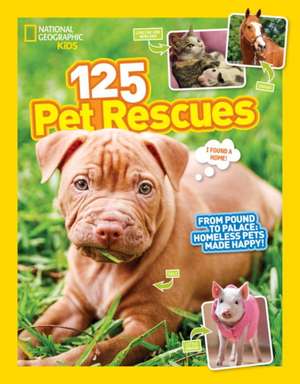 125 Pet Rescues: From Pound to Palace: Homeless Pets Made Happy de National Geographic Kids