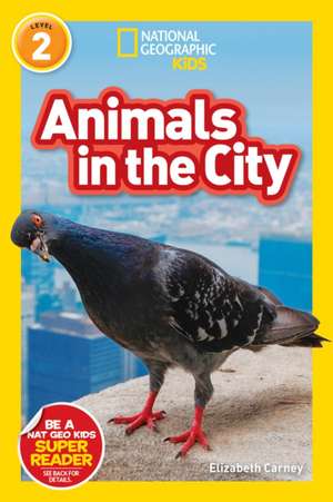 Animals in the City (National Geographic Kids Readers, Level 2) de Elizabeth Carney