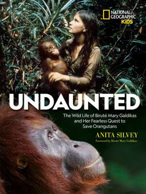 Undaunted: The Wild Life of Biruté Mary Galdikas and Her Fearless Quest to Save Orangutans de Anita Silvey