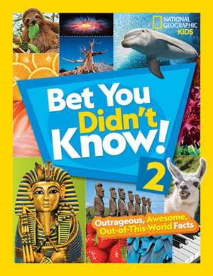 Bet You Didn't Know! 2: Outrageous, Awesome, Out-Of-This-World Facts de National Geographic Kids