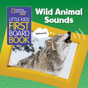 National Geographic Kids Little Kids First Board Book: Wild Animal Sounds de National Geographic Kids