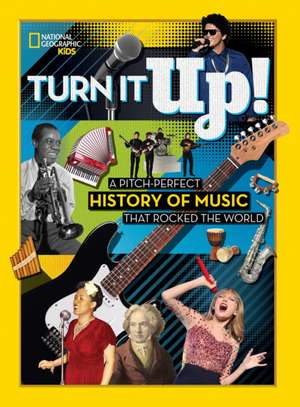 Turn It Up!: A Pitch-Perfect History of Music That Rocked the World de National Geographic Kids