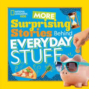 More Surprising Stories Behind Everyday Stuff de National Geographic Kids