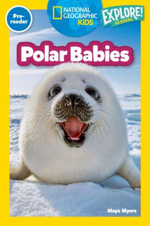 Polar Babies (National Geographic Kids Explore! Readers, Pre-Reader) de Maya Myers