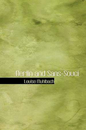 Berlin and Sans-Souci de Louise Muhlbach