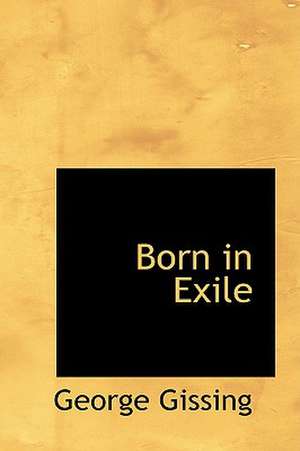 Born in Exile de George Gissing