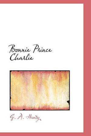 Bonnie Prince Charlie de G. A. Henty