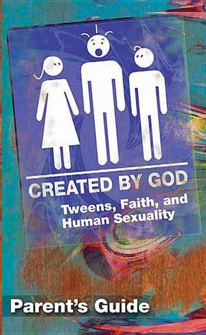 Created by God Parent Guide: Tweens, Faith, and Human Sexuality de Jr. Ritchie, James H.