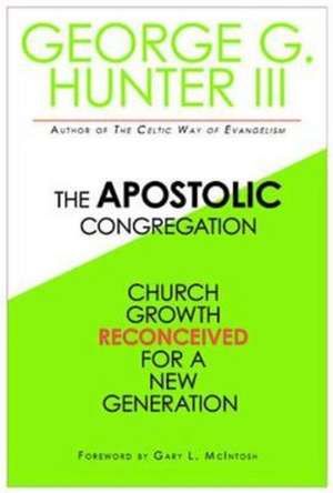 The Apostolic Congregation: Church Growth Reconceived for a New Generation de George Cantor