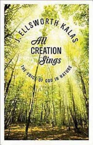 All Creation Sings: The Voice of God in Nature de J. Ellsworth Kalas