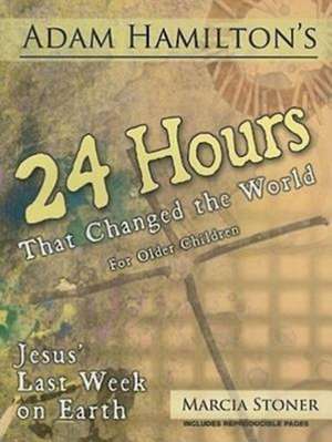 24 Hours That Changed the World for Older Children: Jesus' Last Week on Earth de Adam Hamilton