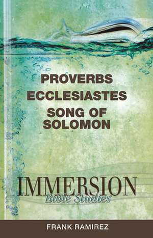 Immersion Bible Studies: Proverbs, Ecclesiastes, Song of Solomon de Frank Ramirez